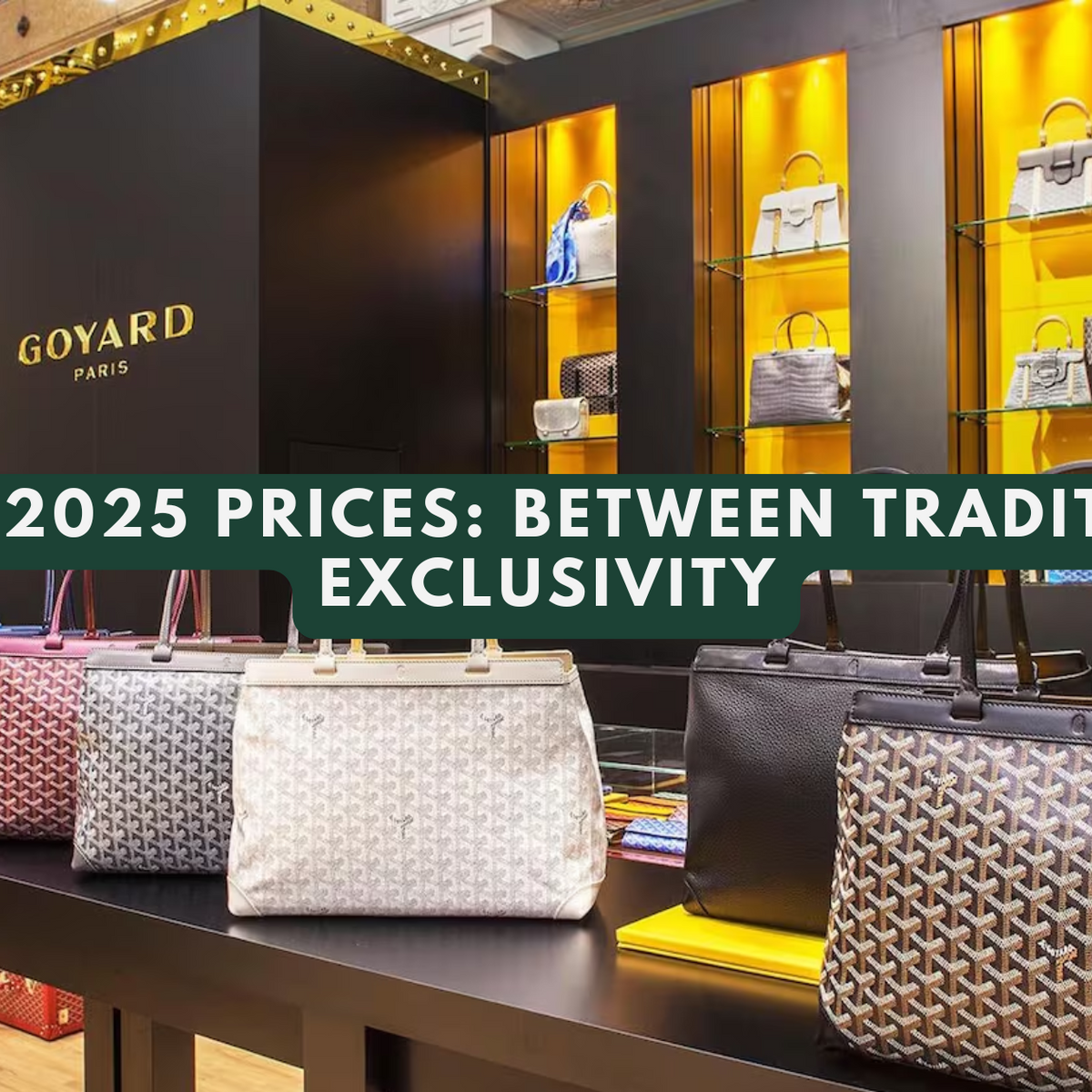 Goyard 2025 prices: between luxury, discretion and exclusivity